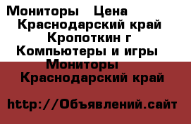 Мониторы › Цена ­ 4 500 - Краснодарский край, Кропоткин г. Компьютеры и игры » Мониторы   . Краснодарский край